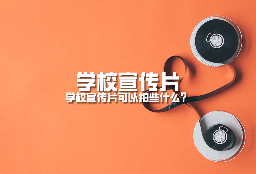 學(xué)校宣傳片：學(xué)校周年慶宣傳片拍攝制作內(nèi)容有哪些？